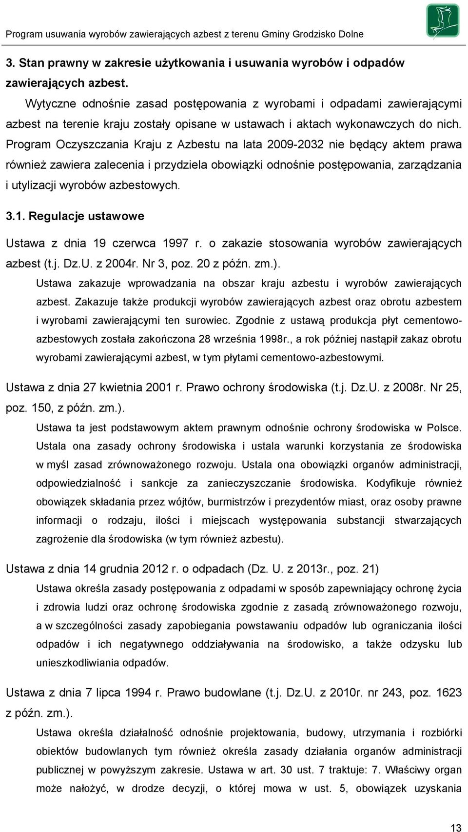 Program Oczyszczania Kraju z Azbestu na lata 2009-2032 nie będący aktem prawa również zawiera zalecenia i przydziela obowiązki odnośnie postępowania, zarządzania i utylizacji wyrobów azbestowych. 3.1.