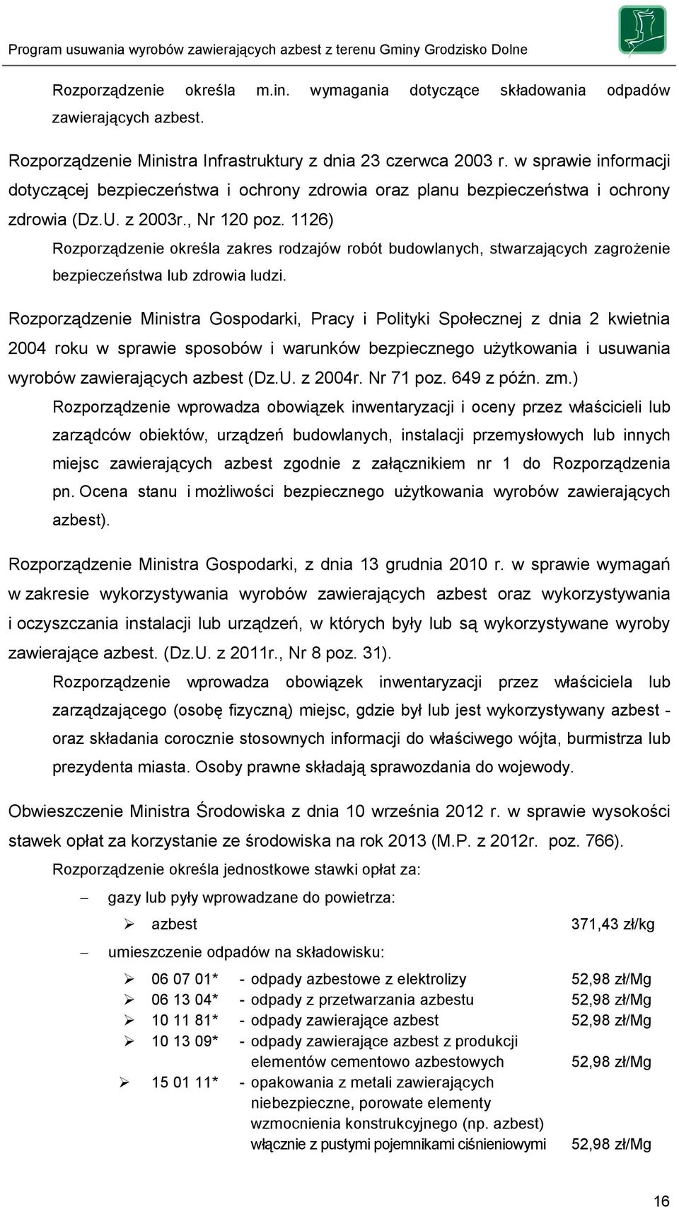 1126) Rozporządzenie określa zakres rodzajów robót budowlanych, stwarzających zagrożenie bezpieczeństwa lub zdrowia ludzi.