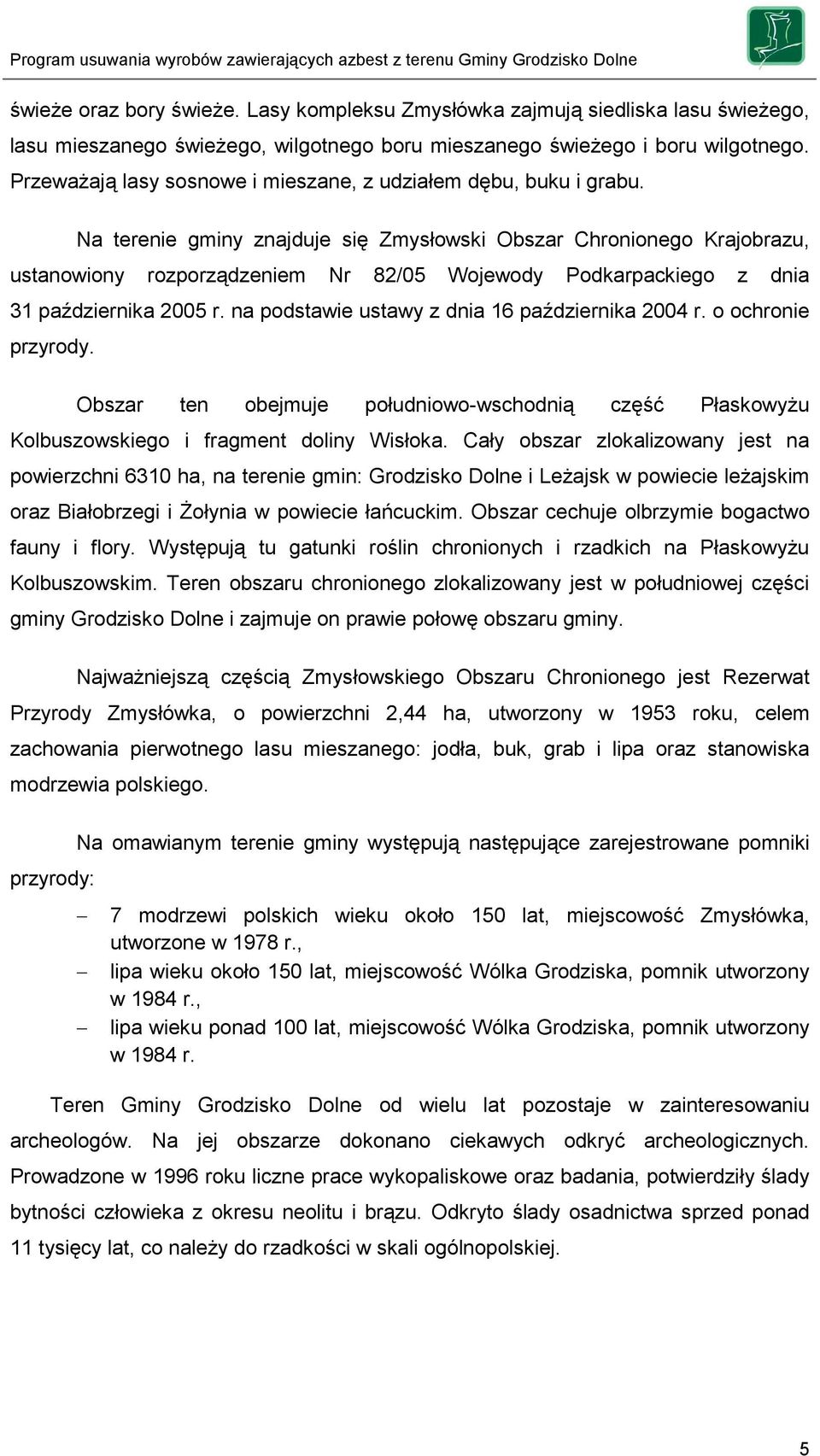 Na terenie gminy znajduje się Zmysłowski Obszar Chronionego Krajobrazu, ustanowiony rozporządzeniem Nr 82/05 Wojewody Podkarpackiego z dnia 31 października 2005 r.