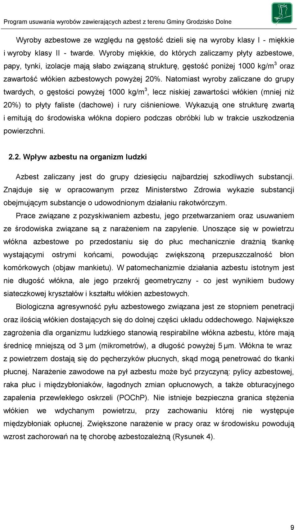 Natomiast wyroby zaliczane do grupy twardych, o gęstości powyżej 1000 kg/m 3, lecz niskiej zawartości włókien (mniej niż 20%) to płyty faliste (dachowe) i rury ciśnieniowe.