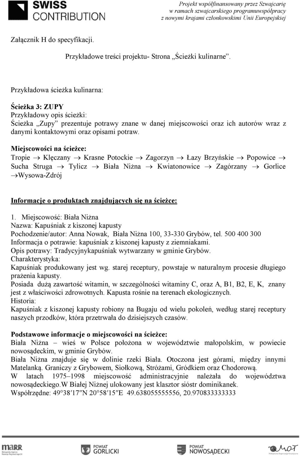 Miejscowości na ścieżce: Tropie Klęczany Krasne Potockie Zagorzyn Łazy Brzyńskie Popowice Sucha Struga Tylicz Biała Niżna Kwiatonowice Zagórzany Gorlice Wysowa-Zdrój Informacje o produktach
