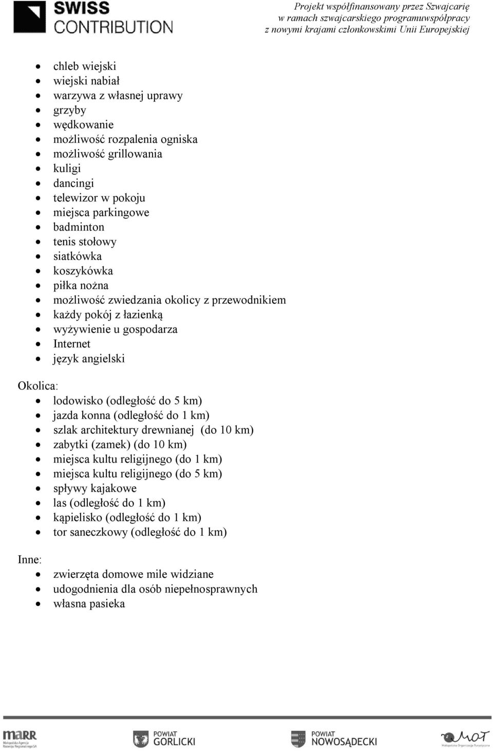 (odległość do 5 km) jazda konna (odległość do 1 km) szlak architektury drewnianej (do 10 km) zabytki (zamek) (do 10 km) miejsca kultu religijnego (do 1 km) miejsca kultu religijnego (do 5