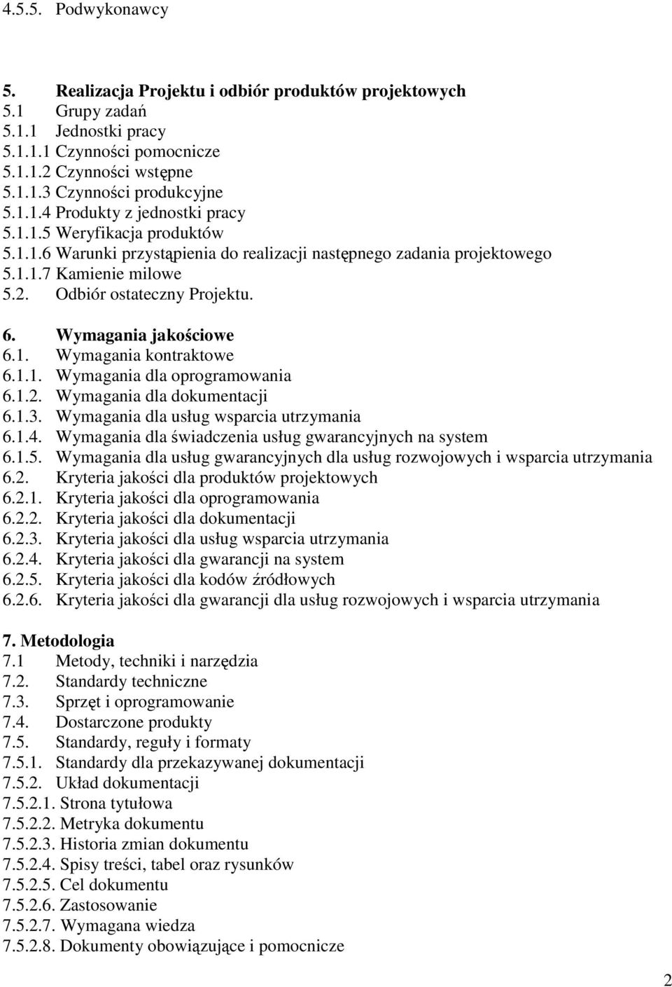 Wymagania jakościowe 6.1. Wymagania kontraktowe 6.1.1. Wymagania dla oprogramowania 6.1.2. Wymagania dla dokumentacji 6.1.3. Wymagania dla usług wsparcia utrzymania 6.1.4.