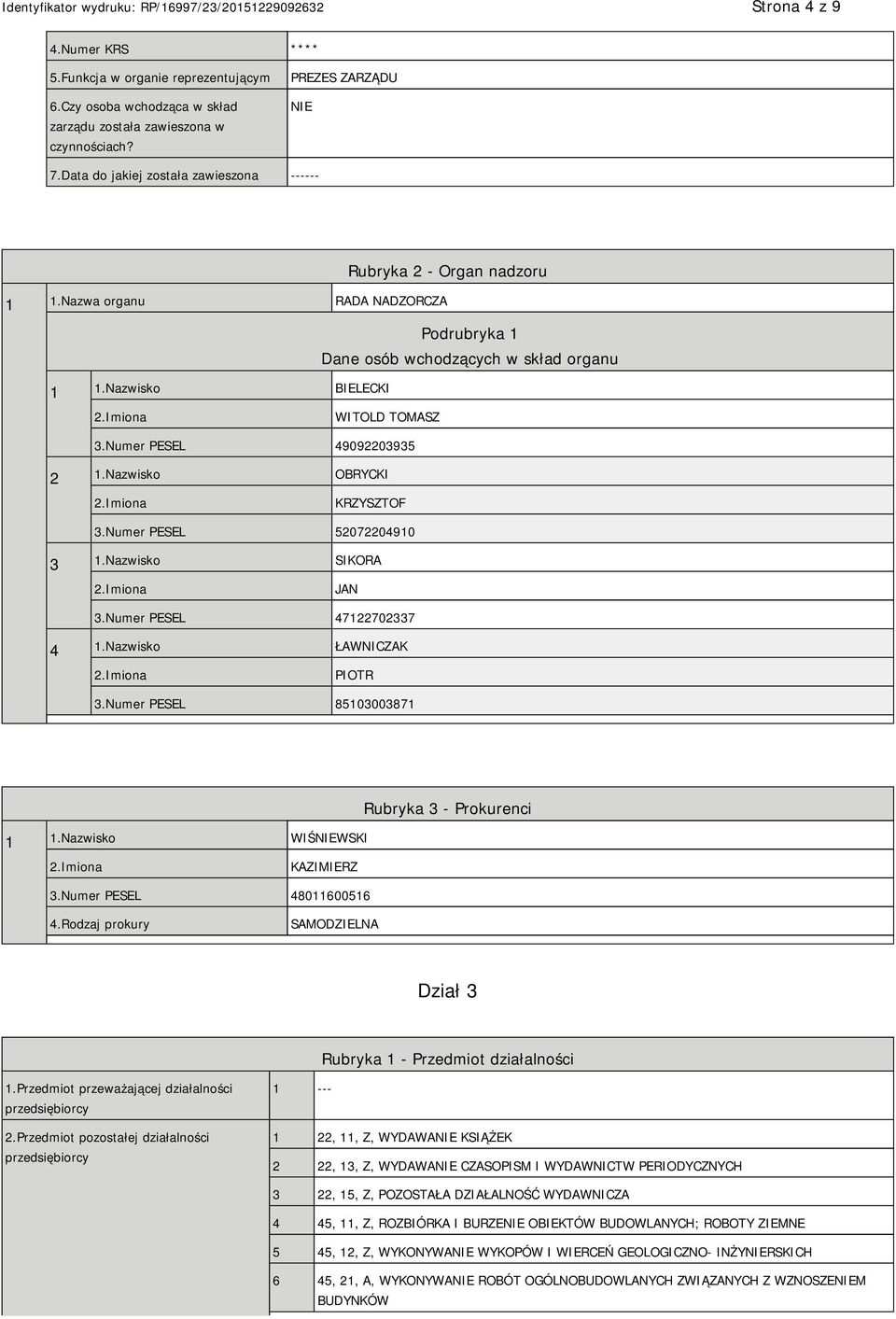 Numer PESEL 49092203935 2 1.Nazwisko OBRYCKI KRZYSZTOF 3.Numer PESEL 52072204910 3 1.Nazwisko SIKORA JAN 3.Numer PESEL 47122702337 4 1.Nazwisko ŁAWNICZAK PIOTR 3.Numer PESEL 85103003871 1 1.