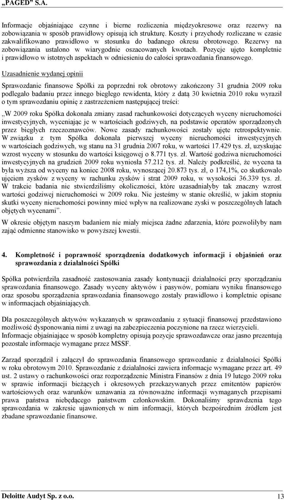 Pozycje ujęto kompletnie i prawidłowo w istotnych aspektach w odniesieniu do całości sprawozdania finansowego.