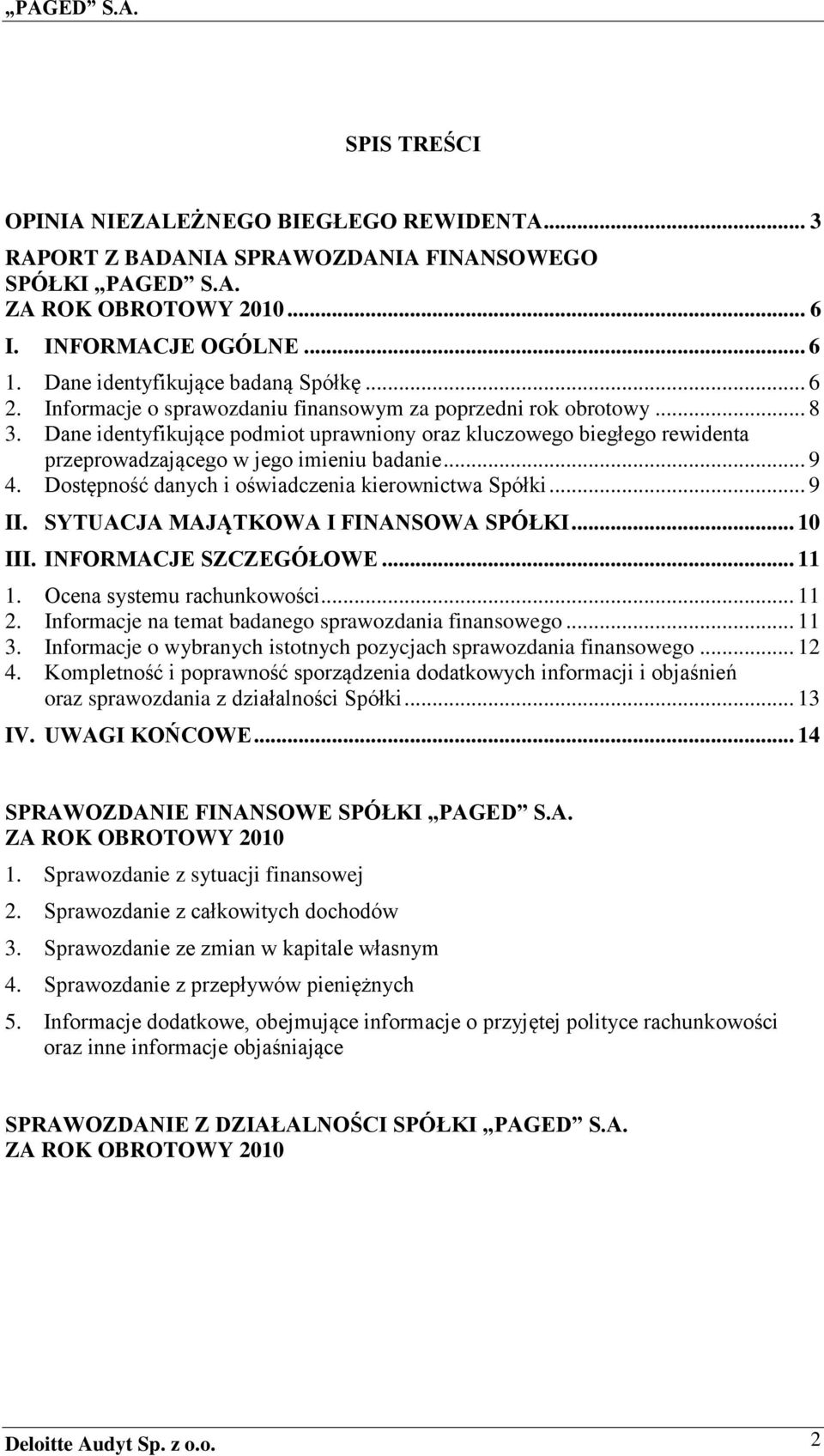 Dane identyfikujące podmiot uprawniony oraz kluczowego biegłego rewidenta przeprowadzającego w jego imieniu badanie... 9 4. Dostępność danych i oświadczenia kierownictwa Spółki... 9 II.