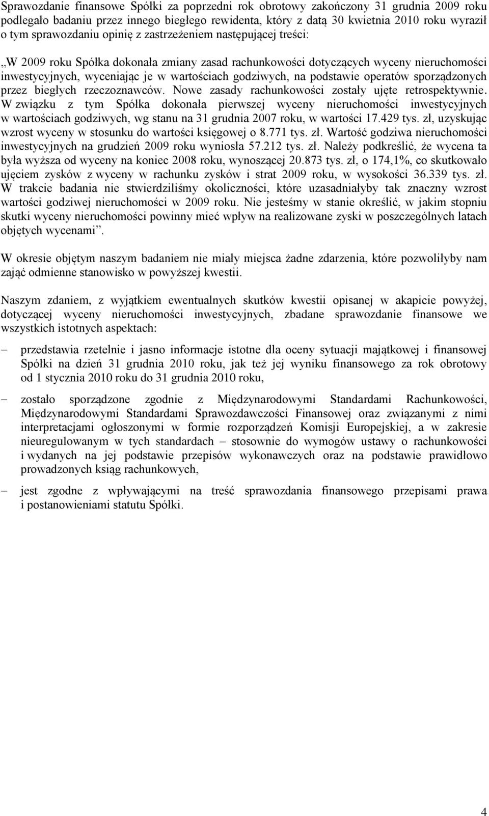 na podstawie operatów sporządzonych przez biegłych rzeczoznawców. Nowe zasady rachunkowości zostały ujęte retrospektywnie.