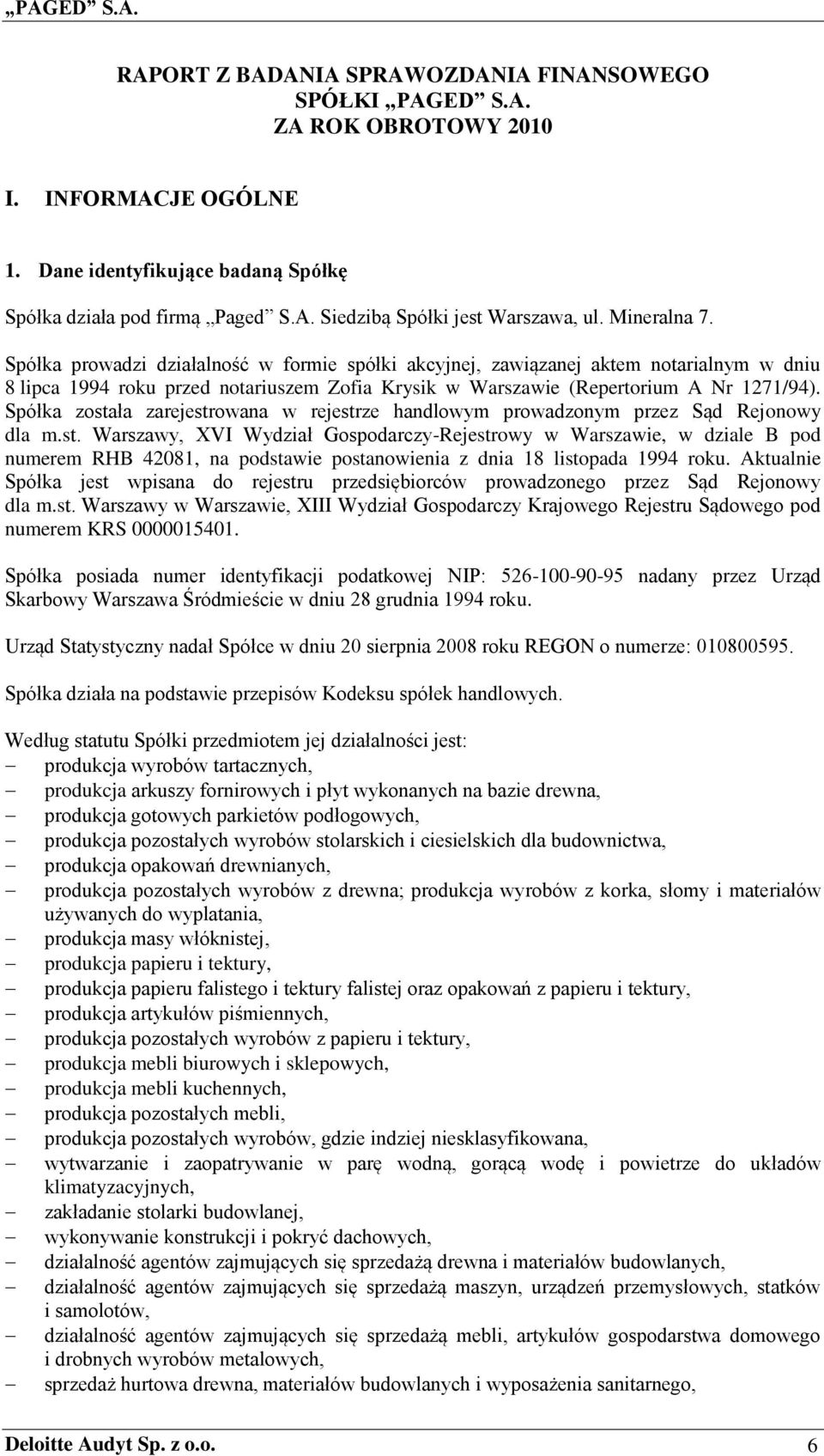 Spółka została zarejestrowana w rejestrze handlowym prowadzonym przez Sąd Rejonowy dla m.st. Warszawy, XVI Wydział Gospodarczy-Rejestrowy w Warszawie, w dziale B pod numerem RHB 42081, na podstawie postanowienia z dnia 18 listopada 1994 roku.