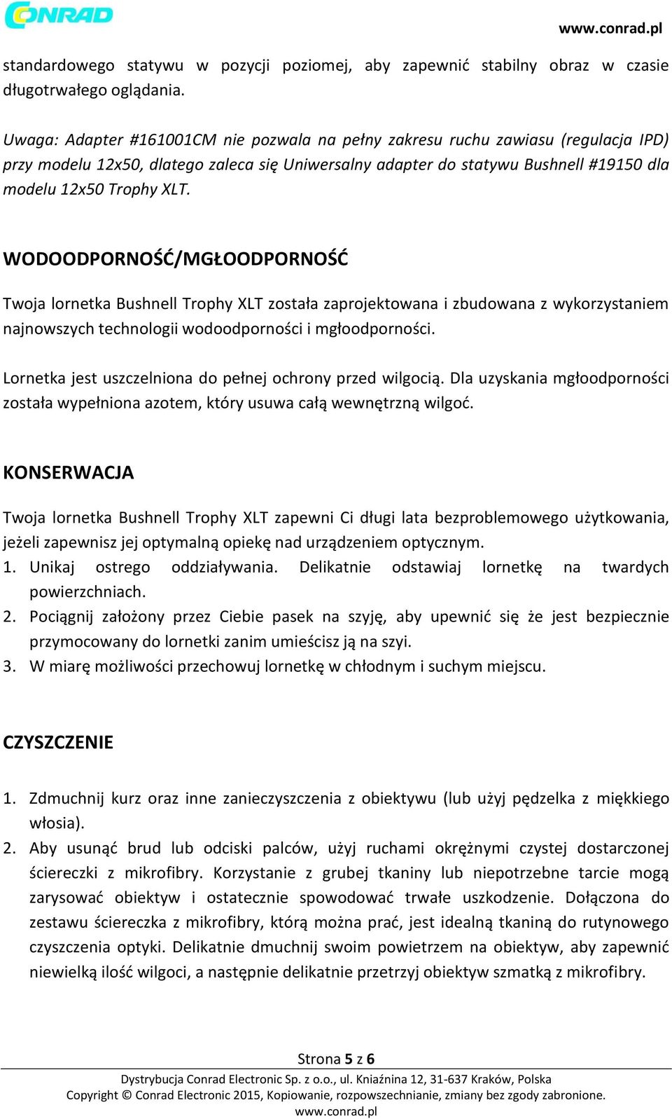 WODOODPORNOŚĆ/MGŁOODPORNOŚĆ Twoja lornetka Bushnell Trophy XLT została zaprojektowana i zbudowana z wykorzystaniem najnowszych technologii wodoodporności i mgłoodporności.