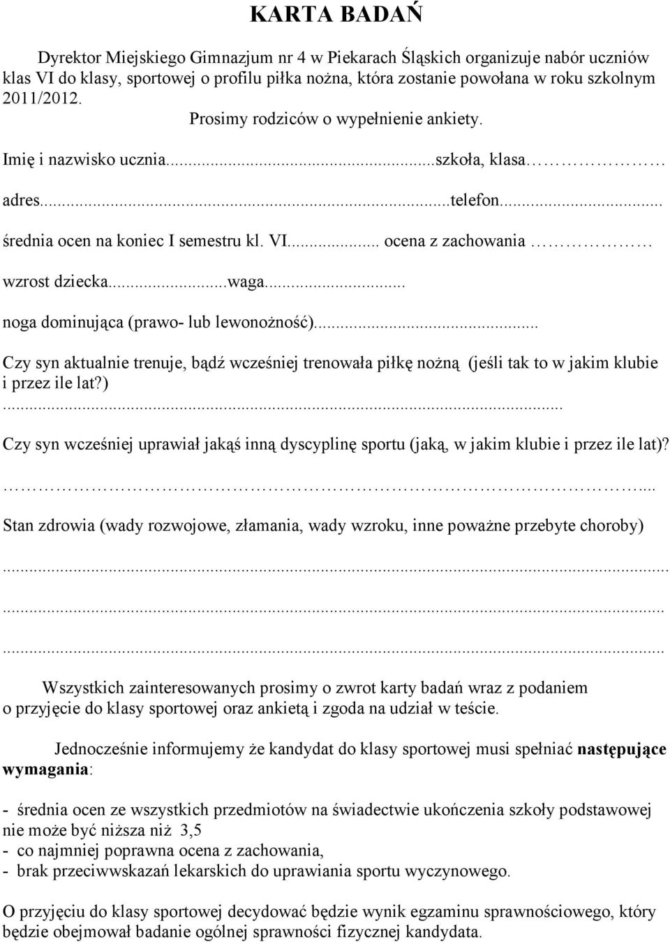 .. noga dominująca (prawo- lub lewonoŝność)... Czy syn aktualnie trenuje, bądź wcześniej trenowała piłkę noŝną (jeśli tak to w jakim klubie i przez ile lat?)... Czy syn wcześniej uprawiał jakąś inną dyscyplinę sportu (jaką, w jakim klubie i przez ile lat)?