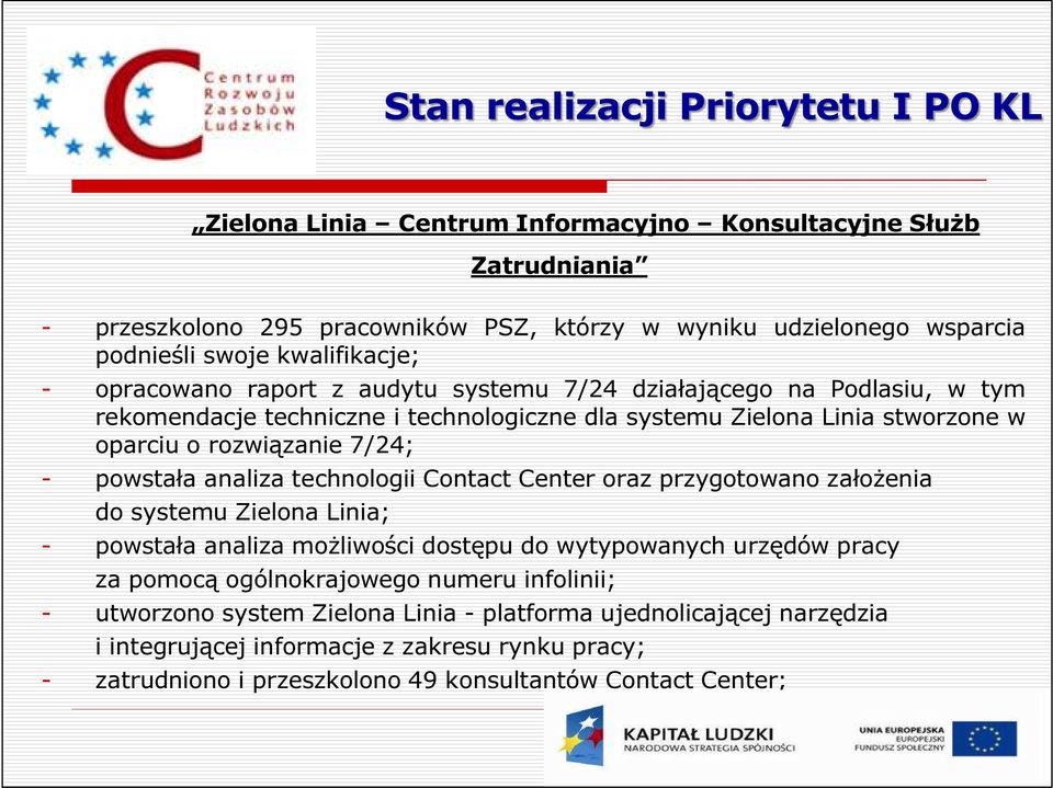 analiza technologii Contact Center oraz przygotowano założenia do systemu Zielona Linia; - powstała analiza możliwości dostępu do wytypowanych urzędów pracy za pomocą ogólnokrajowego