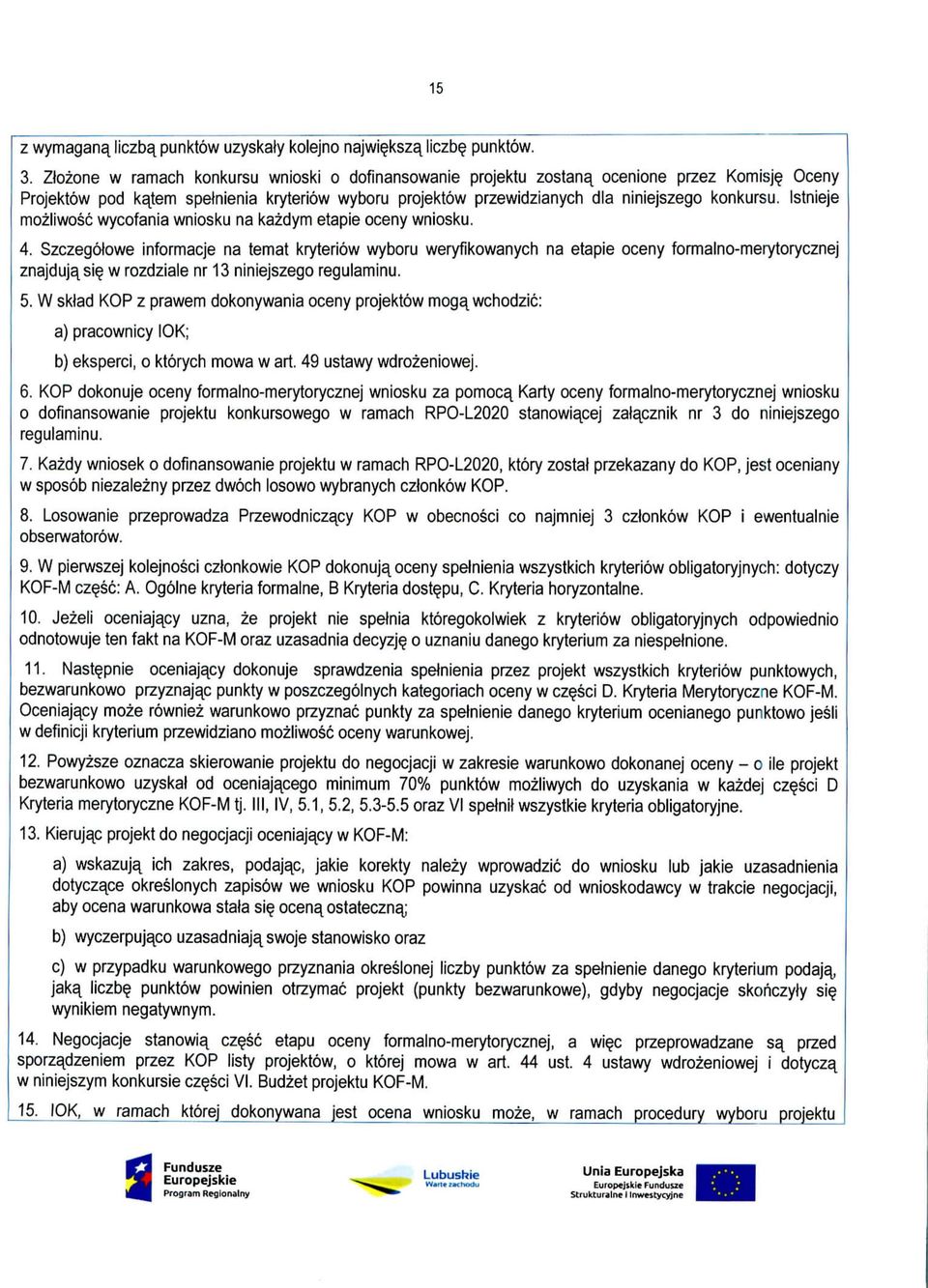 Istnieje mozliwosc wycofania wniosku na kazdym etapie oceny wniosku. 4.