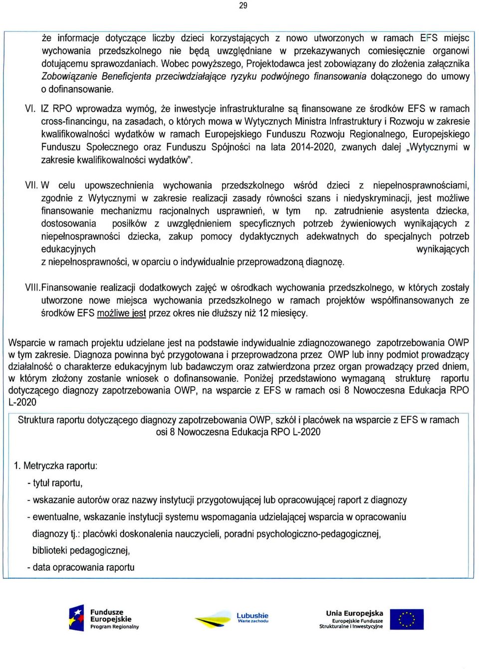 Wobec powyzszego, Projektodawca jest zobowiazany do ztozenia zatacznika Zobowiazanie Beneficjenta przeciwdziaiajace ryzyku podwojnego finansowania dotaczonego do umowy o dofinansowanie. VI.