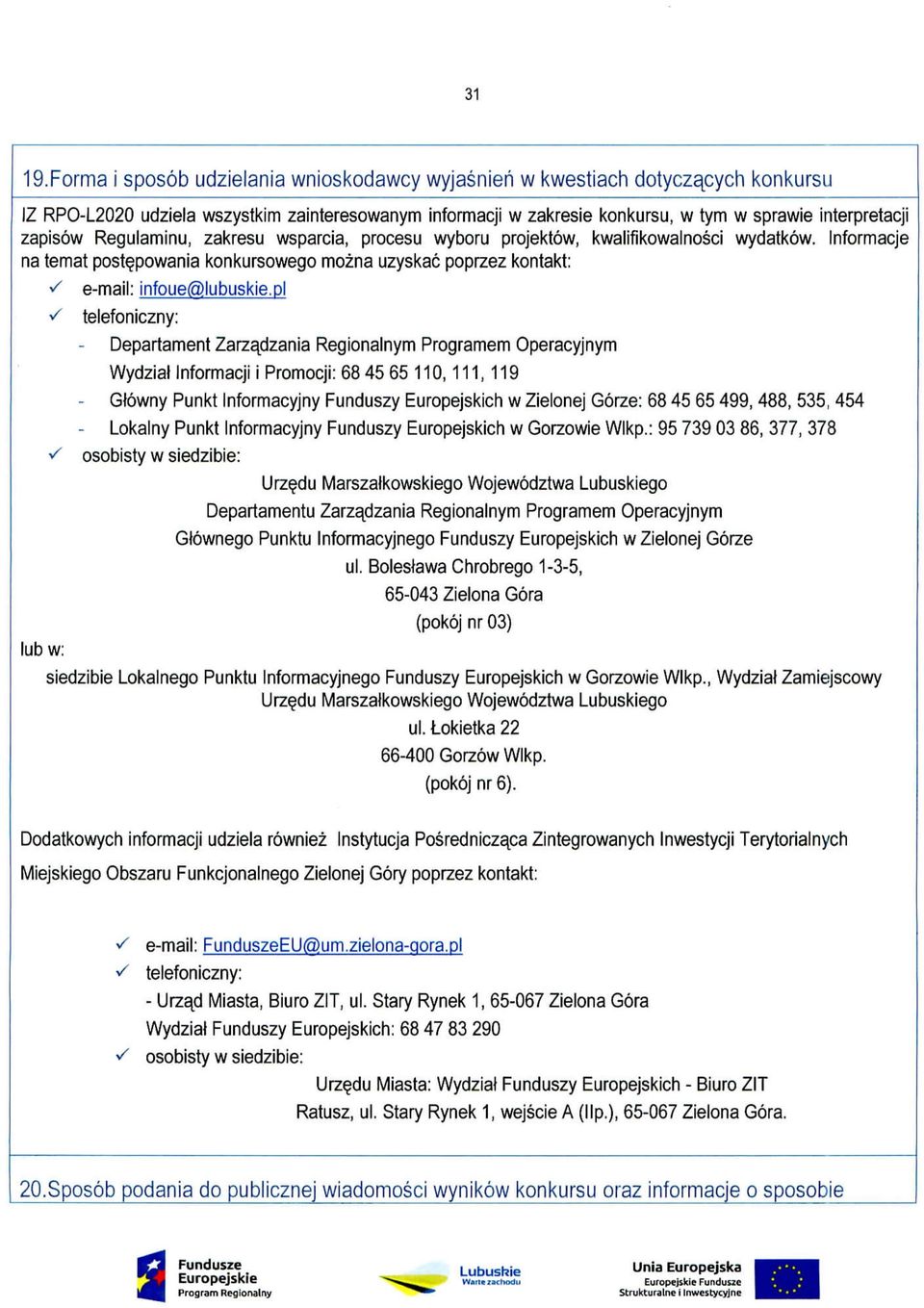 Regulaminu, zakresu wsparcia, procesu wyboru projektow, kwalifikowalnosci wydatkow. Informacje na temat post^powania konkursowego mozna uzyskac poprzez kontakt: s s s lub w: e-mail: infoue(5)lubuskie.