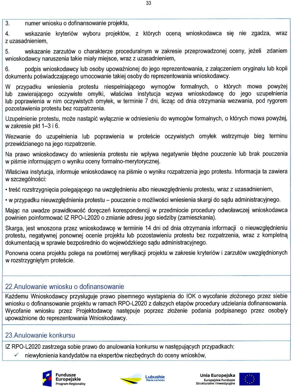 podpis wnioskodawcy lub osoby upowaznionej do jego reprezentowania, z zalaczeniem oryginatu lub kopii dokumentu poswiadczajacego umocowanie takiej osoby do reprezentowania wnioskodawcy.