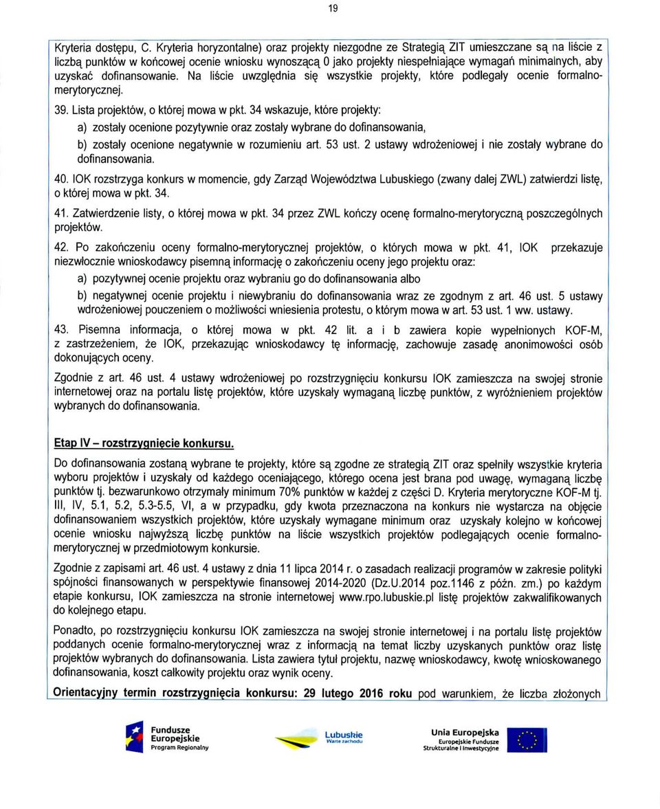 aby uzyskac dofinansowanie. Na liscie uwzgl?dnia si? wszystkie projekty, ktore podlegaly ocenie formalnomerytorycznej. 39. Lista projektow, o ktorej mowa w pkt.