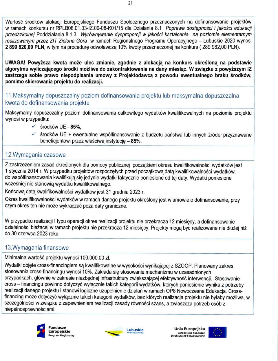 Regionalnego Programu Operacyjnego - Lubuskie 2020 wynosi 2 899 820,00 PLN, w tym na procedure odwotawcza, 10% kwoty przeznaczonej na konkurs ( 289 982,00 PLN). UWAGA!