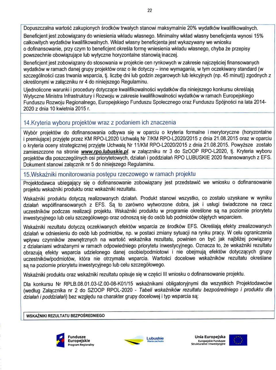 Wklad wlasny beneficjenta jest wykazywany we wniosku o dofinansowanie, przy czym to beneficjent okresla forme wniesienia wktedu wlasnego, chyba ze przepisy powszechnie obowiazujace lub wytyczne