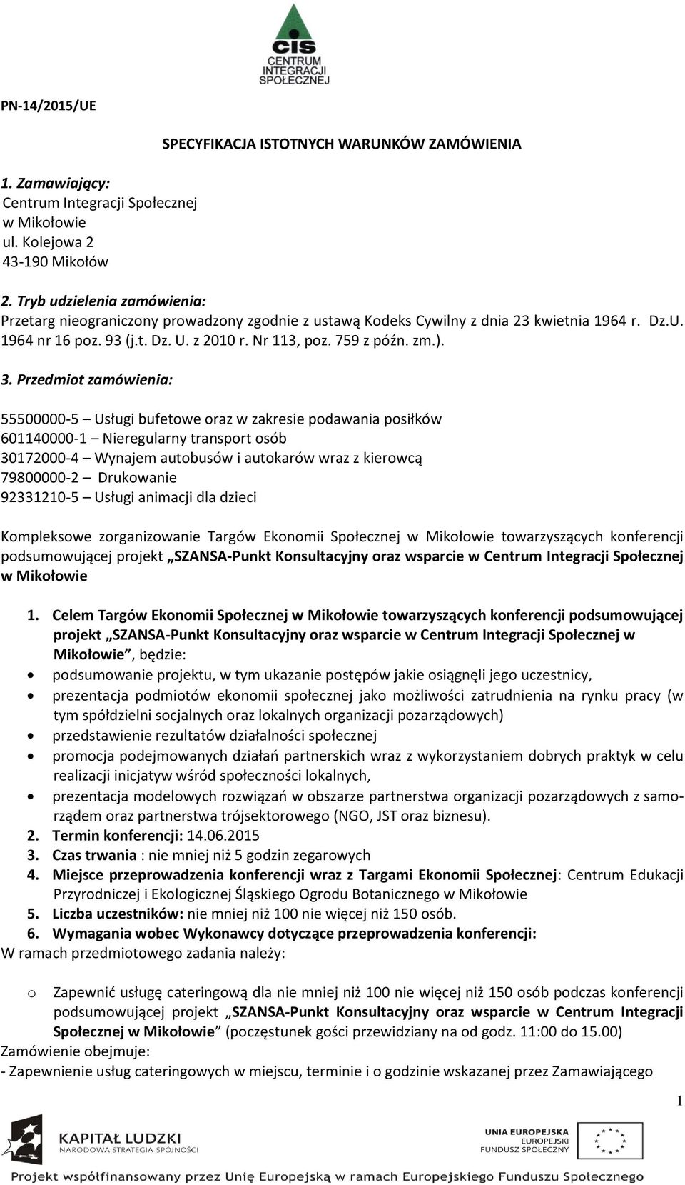 3. Przedmiot zamówienia: 55500000-5 Usługi bufetowe oraz w zakresie podawania posiłków 601140000-1 Nieregularny transport osób 30172000-4 Wynajem autobusów i autokarów wraz z kierowcą 79800000-2