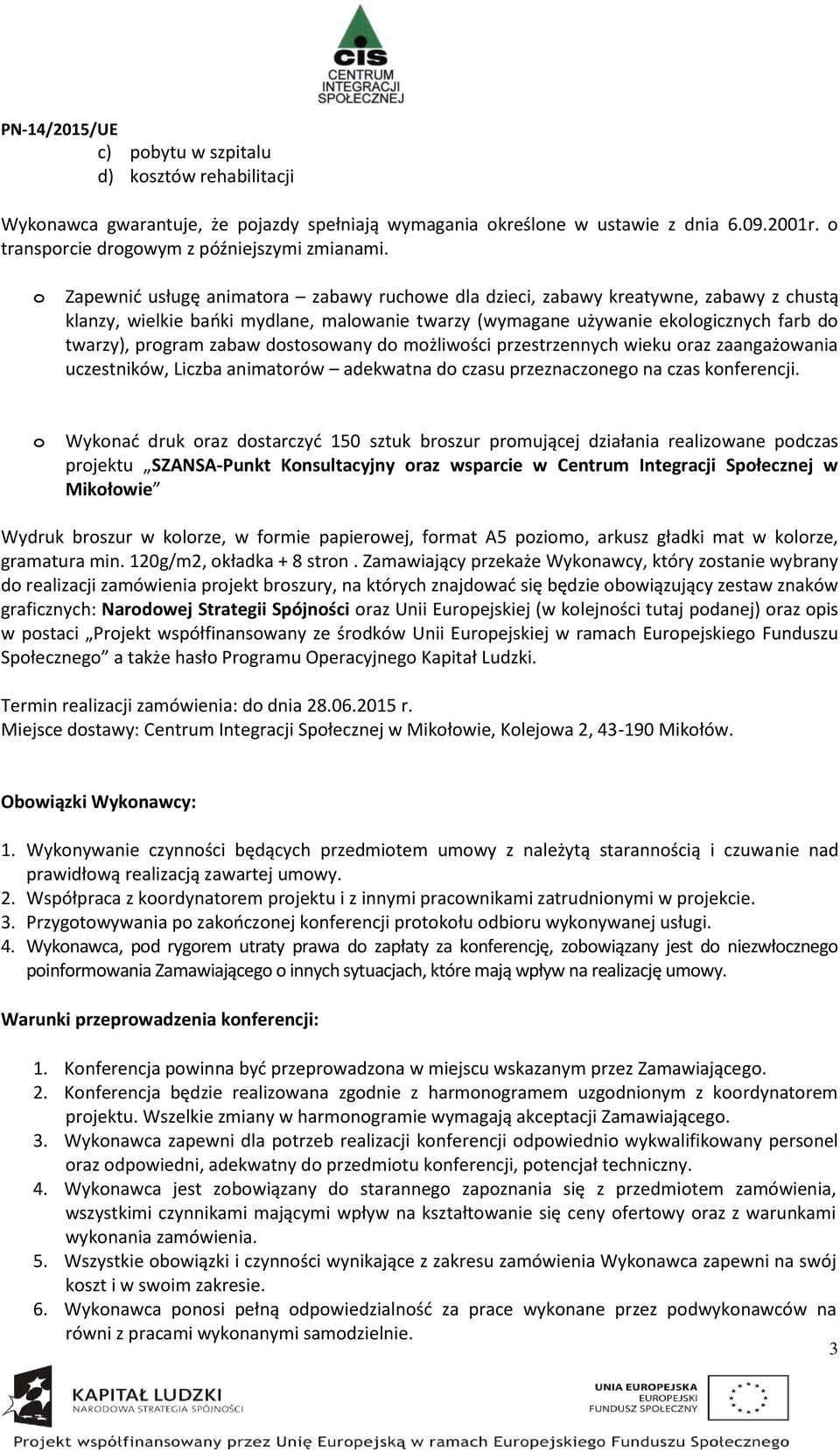 zabaw dostosowany do możliwości przestrzennych wieku oraz zaangażowania uczestników, Liczba animatorów adekwatna do czasu przeznaczonego na czas konferencji.