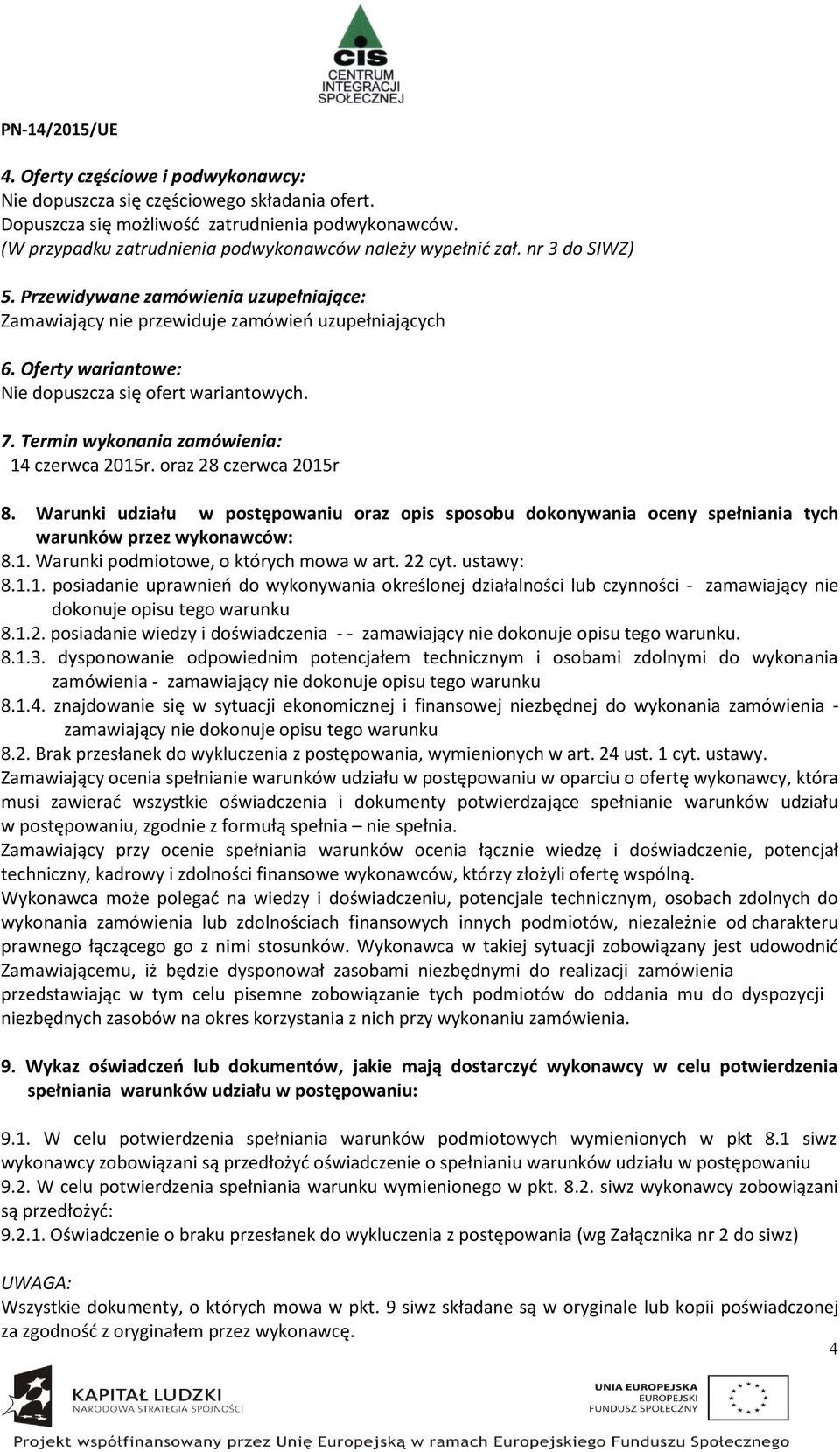 Termin wykonania zamówienia: 14 czerwca 2015r. oraz 28 czerwca 2015r 8. Warunki udziału w postępowaniu oraz opis sposobu dokonywania oceny spełniania tych warunków przez wykonawców: 8.1. Warunki podmiotowe, o których mowa w art.