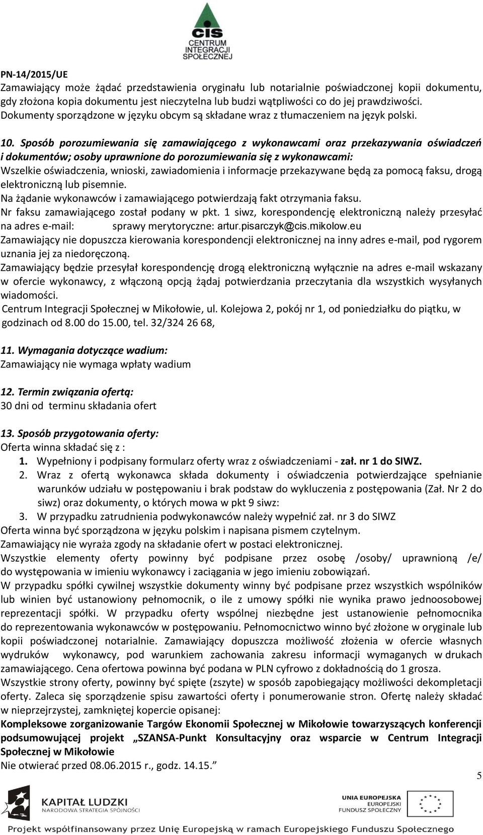 Sposób porozumiewania się zamawiającego z wykonawcami oraz przekazywania oświadczeń i dokumentów; osoby uprawnione do porozumiewania się z wykonawcami: Wszelkie oświadczenia, wnioski, zawiadomienia i