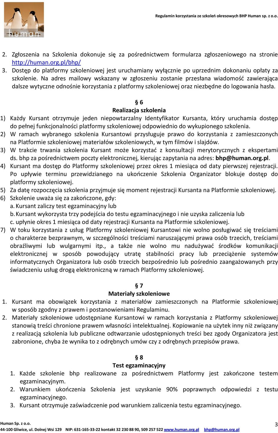 Na adres mailowy wskazany w zgłoszeniu zostanie przesłana wiadomość zawierająca dalsze wytyczne odnośnie korzystania z platformy szkoleniowej oraz niezbędne do logowania hasła.