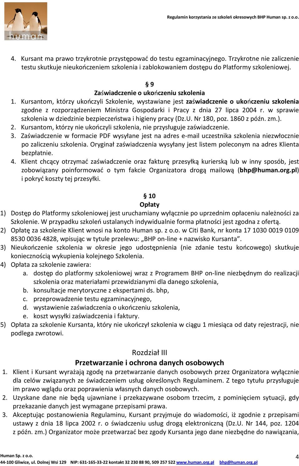 Kursantom, którzy ukończyli Szkolenie, wystawiane jest zaświadczenie o ukończeniu szkolenia zgodne z rozporządzeniem Ministra Gospodarki i Pracy z dnia 27 lipca 2004 r.