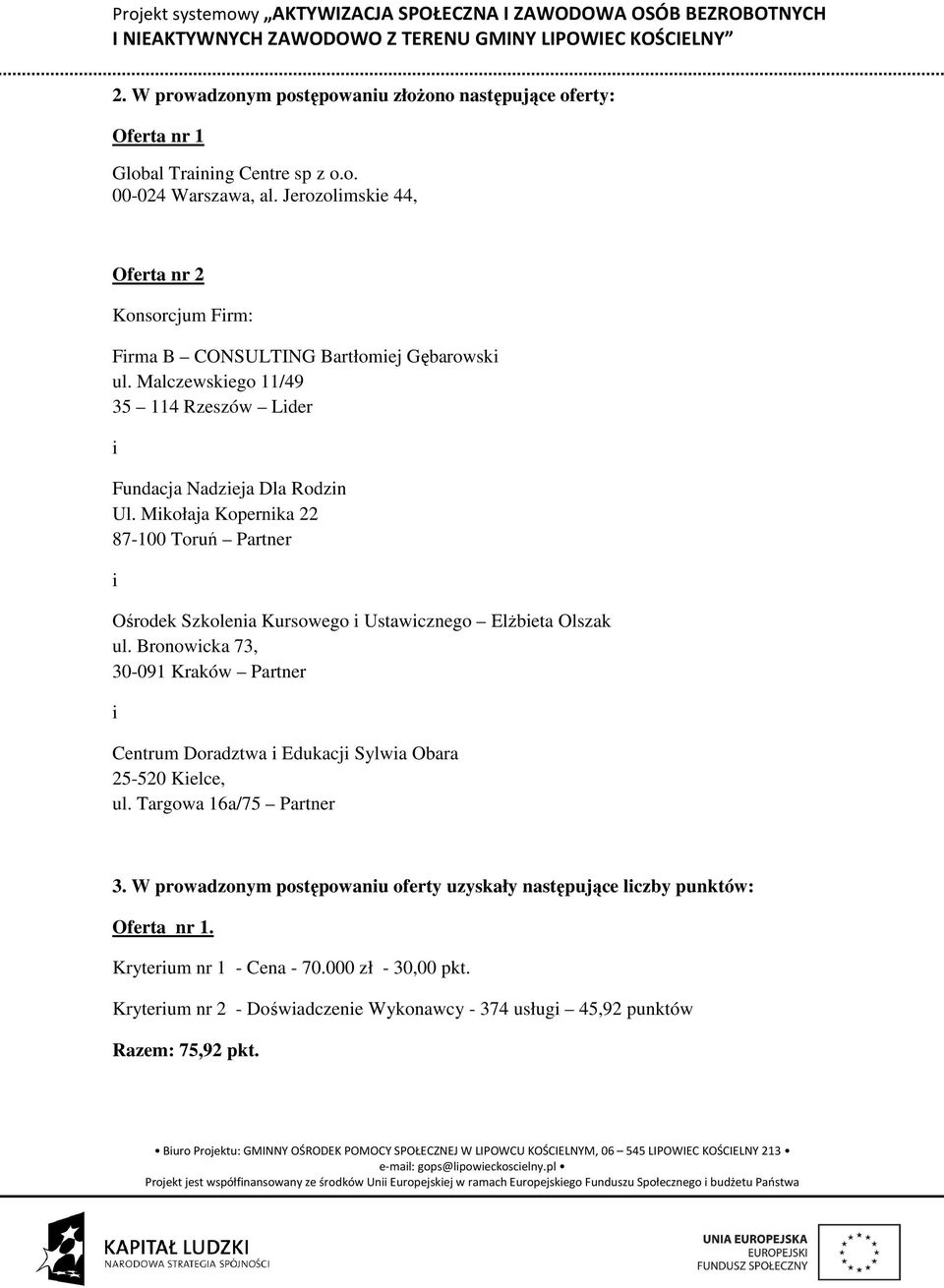 Mkołaja Kopernka 22 87-100 Toruń Partner Ośrodek Szkolena Kursowego Ustawcznego Elżbeta Olszak ul. Bronowcka 73, 30-091 Kraków Partner Centrum Doradztwa Edukacj Sylwa Obara 25-520 Kelce, ul.