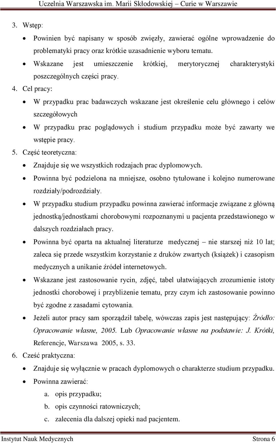 Cel pracy: W przypadku prac badawczych wskazane jest określenie celu głównego i celów szczegółowych W przypadku prac poglądowych i studium przypadku może być zawarty we wstępie pracy. 5.