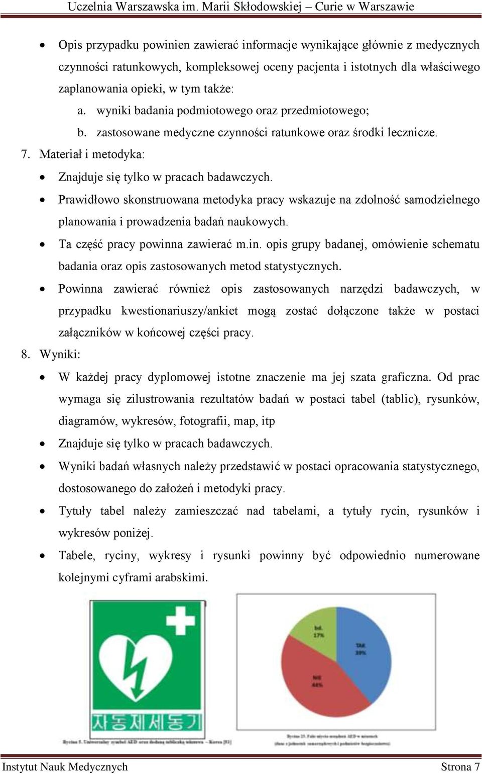 Prawidłowo skonstruowana metodyka pracy wskazuje na zdolność samodzielnego planowania i prowadzenia badań naukowych. Ta część pracy powinn