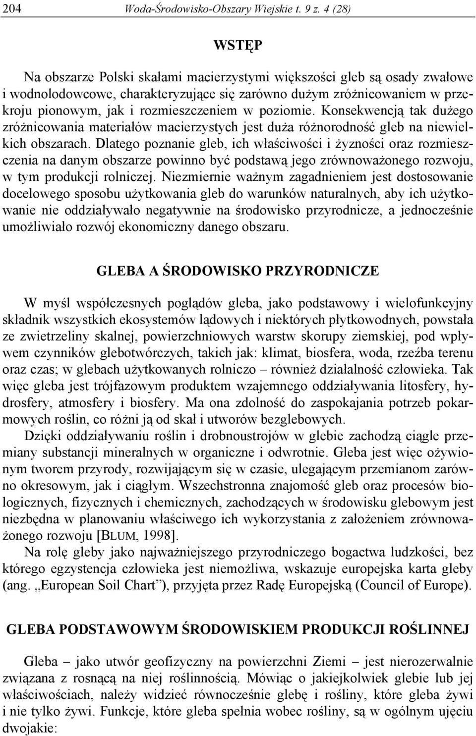 w poziomie. Konsekwencją tak dużego zróżnicowania materiałów macierzystych jest duża różnorodność gleb na niewielkich obszarach.
