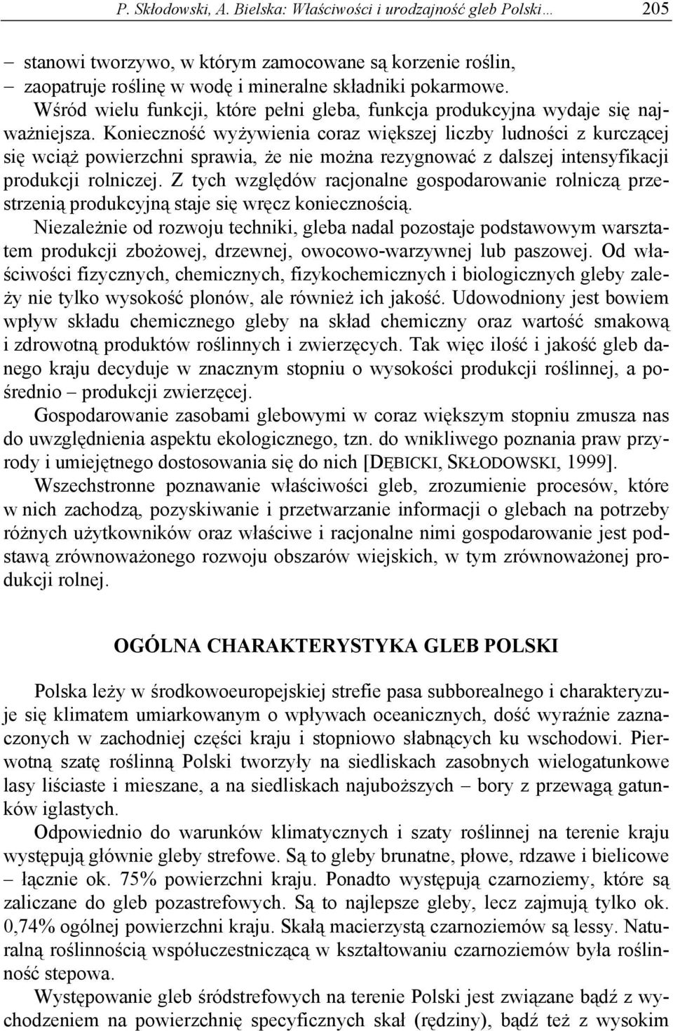 Konieczność wyżywienia coraz większej liczby ludności z kurczącej się wciąż powierzchni sprawia, że nie można rezygnować z dalszej intensyfikacji produkcji rolniczej.