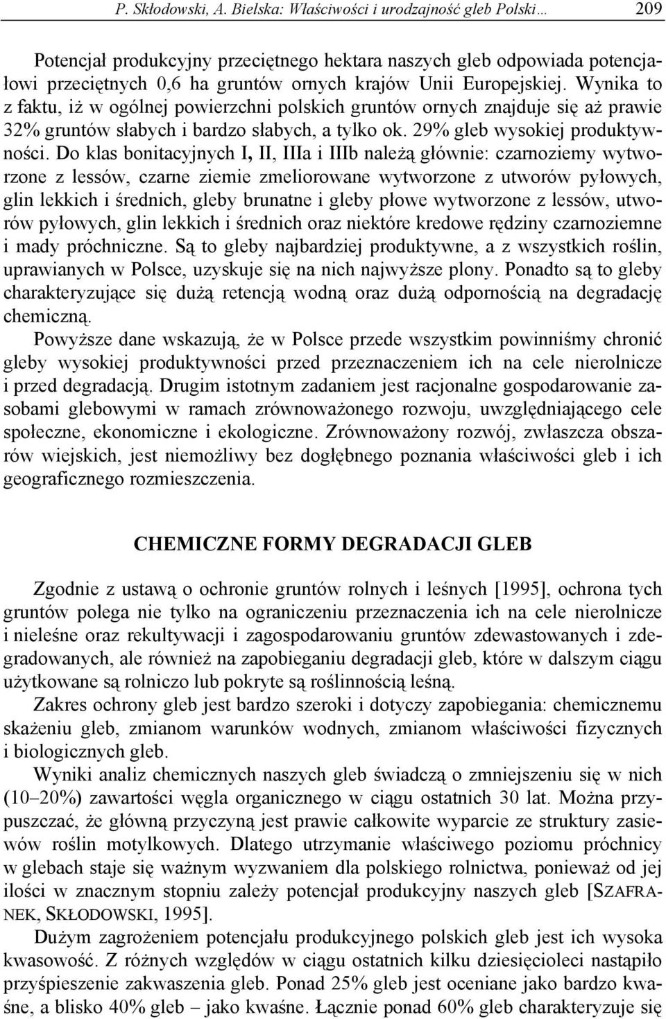 Wynika to z faktu, iż w ogólnej powierzchni polskich gruntów ornych znajduje się aż prawie 32% gruntów słabych i bardzo słabych, a tylko ok. 29% gleb wysokiej produktywności.