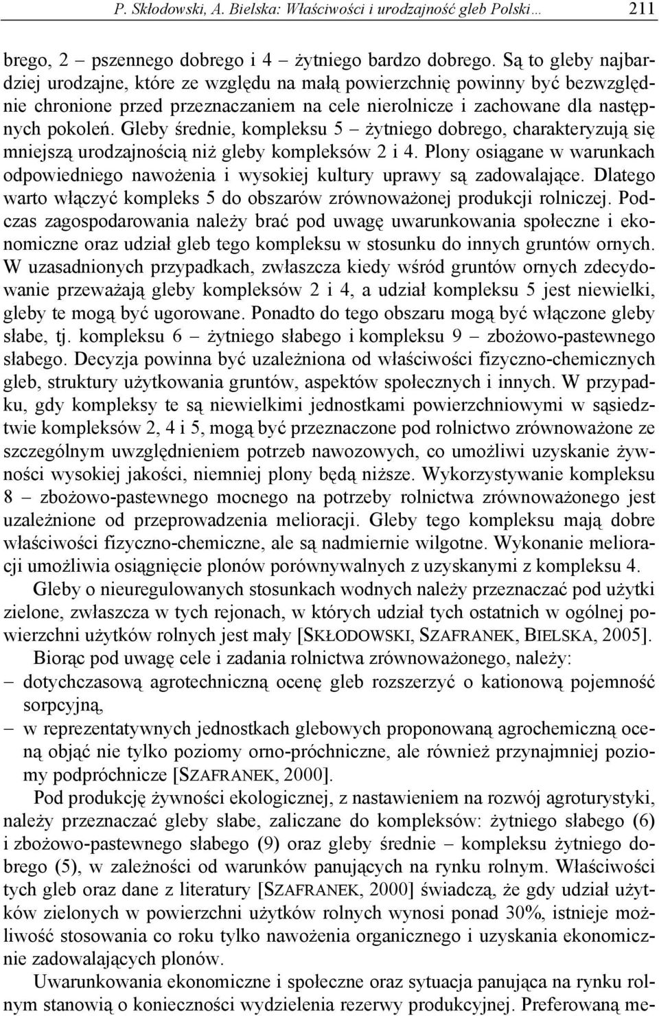 Gleby średnie, kompleksu 5 żytniego dobrego, charakteryzują się mniejszą urodzajnością niż gleby kompleksów 2 i 4.