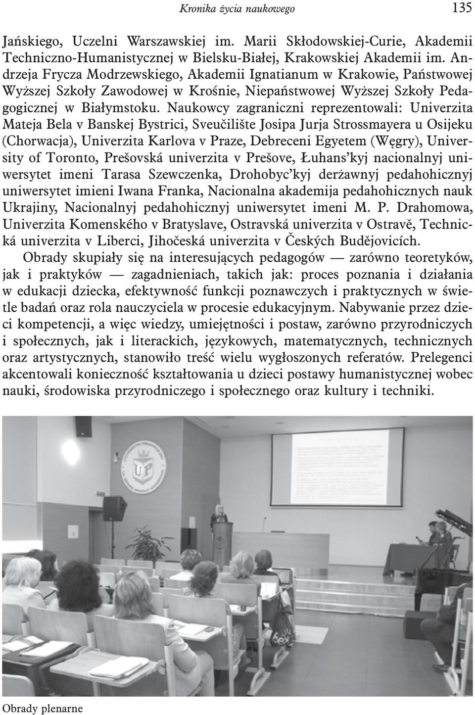 Naukowcy zagraniczni reprezentowali: Univerzita Mateja Bela v Banskej Bystrici, Sveučilište Josipa Jurja Strossmayera u Osijeku (Chorwacja), Univerzita Karlova v Praze, Debreceni Egyetem (Węgry),