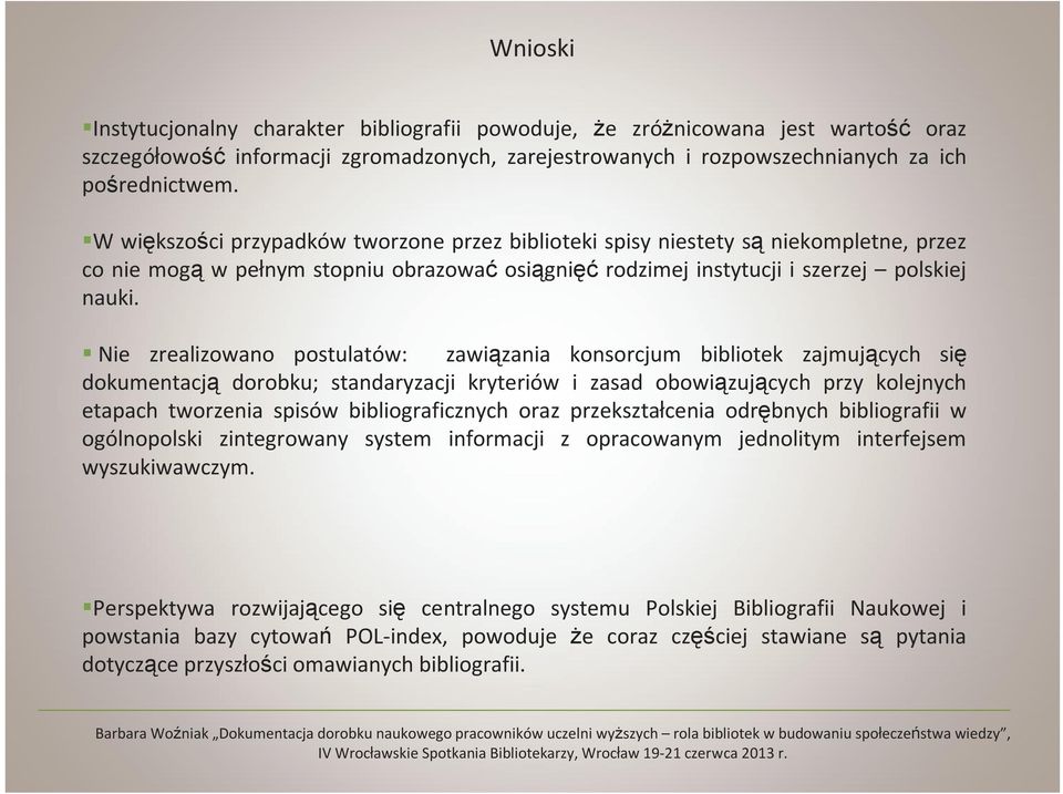 Nie zrealizowano postulatów: zawiązania konsorcjum bibliotek zajmujących się dokumentacją dorobku; standaryzacji kryteriów i zasad obowiązujących przy kolejnych etapach tworzenia spisów