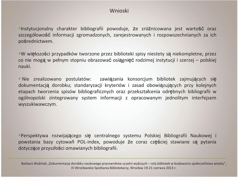 Nie zrealizowano postulatów: zawiązania konsorcjum bibliotek zajmujących się dokumentacją dorobku; standaryzacji kryteriów i zasad obowiązujących przy kolejnych etapach tworzenia spisów