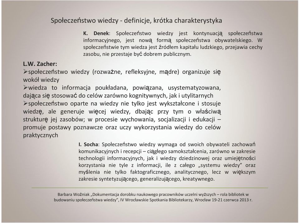 się wokół wiedzy wiedza to informacja poukładana, powiązana, usystematyzowana, dająca się stosować do celów zarówno kognitywnych, jak i utylitarnych społeczeństwo oparte na wiedzy nie tylko jest