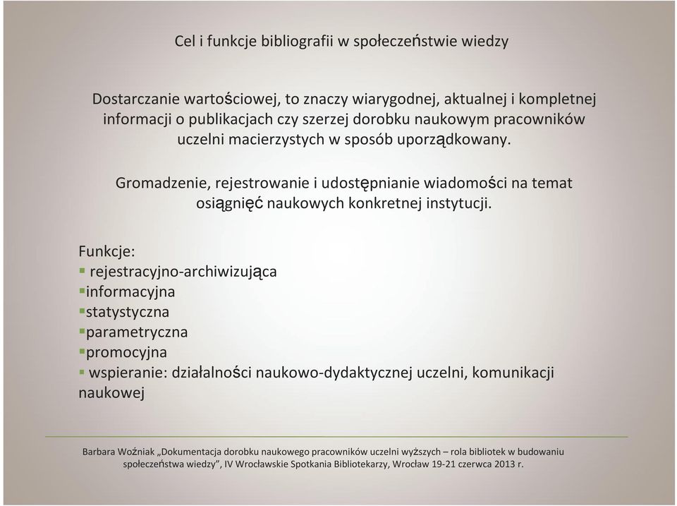 Funkcje: rejestracyjno-archiwizująca informacyjna statystyczna parametryczna promocyjna wspieranie: działalności naukowo-dydaktycznej uczelni, komunikacji naukowej Barbara