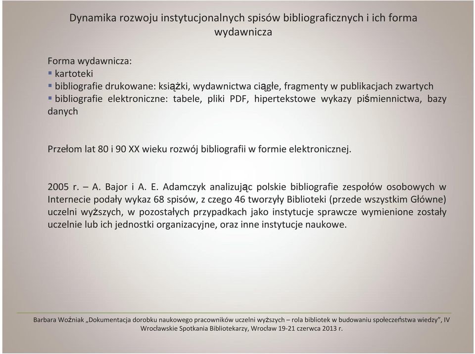 Adamczyk analizując polskie bibliografie zespołów osobowych w Internecie podały wykaz 68 spisów, z czego 46 tworzyły Biblioteki (przede wszystkim Główne) uczelni wyższych, w pozostałych przypadkach