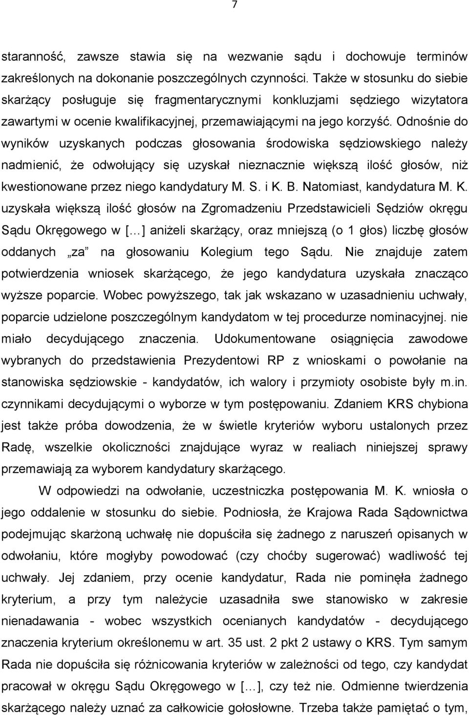 Odnośnie do wyników uzyskanych podczas głosowania środowiska sędziowskiego należy nadmienić, że odwołujący się uzyskał nieznacznie większą ilość głosów, niż kwestionowane przez niego kandydatury M. S.