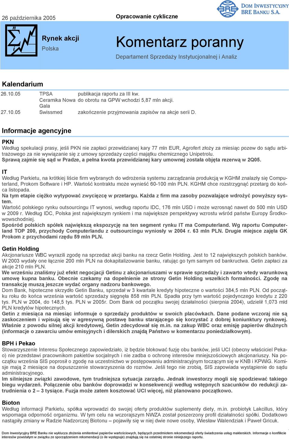 Informacje agencyjne PKN Według spekulacji prasy, jeśli PKN nie zapłaci przewidzianej kary 77 mln EUR, Agrofert złoży za miesiąc pozew do sądu arbitrażowego za nie wywiązanie się z umowy sprzedaży