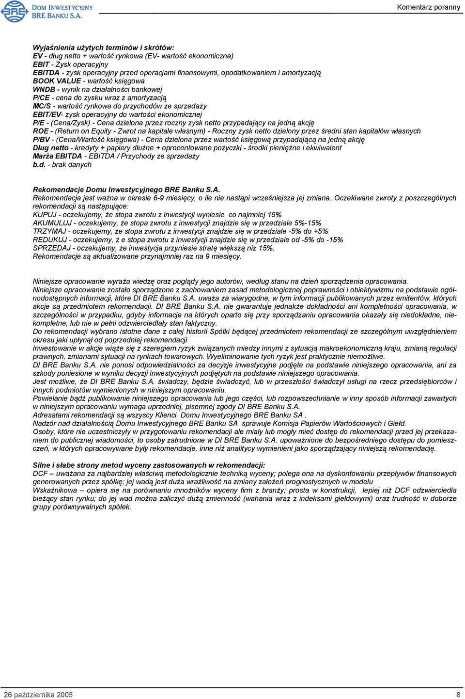 wartości ekonomicznej P/E - (Cena/Zysk) - Cena dzielona przez roczny zysk netto przypadający na jedną akcję ROE - (Return on Equity - Zwrot na kapitale własnym) - Roczny zysk netto dzielony przez