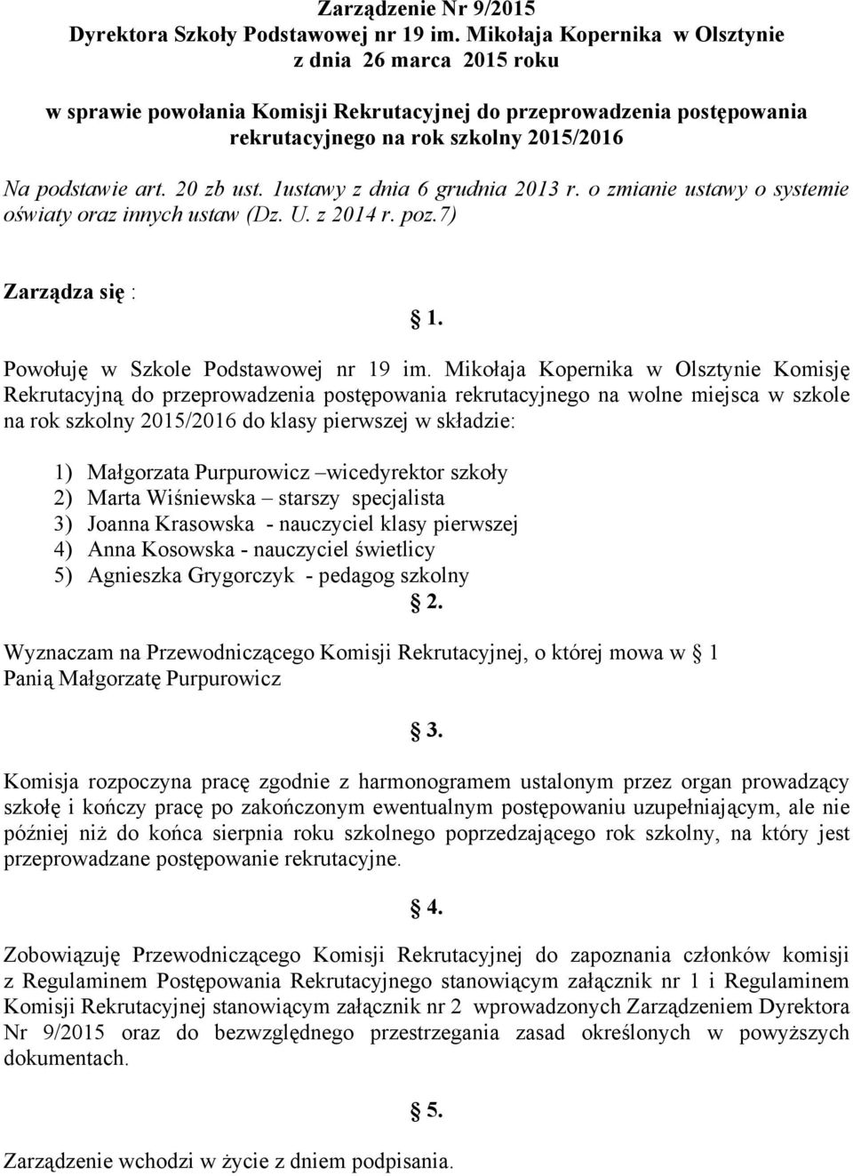 1ustawy z dnia 6 grudnia 2013 r. o zmianie ustawy o systemie oświaty oraz innych ustaw (Dz. U. z 2014 r. poz.7) Zarządza się : 1. Powołuję w Szkole Podstawowej nr 19 im.