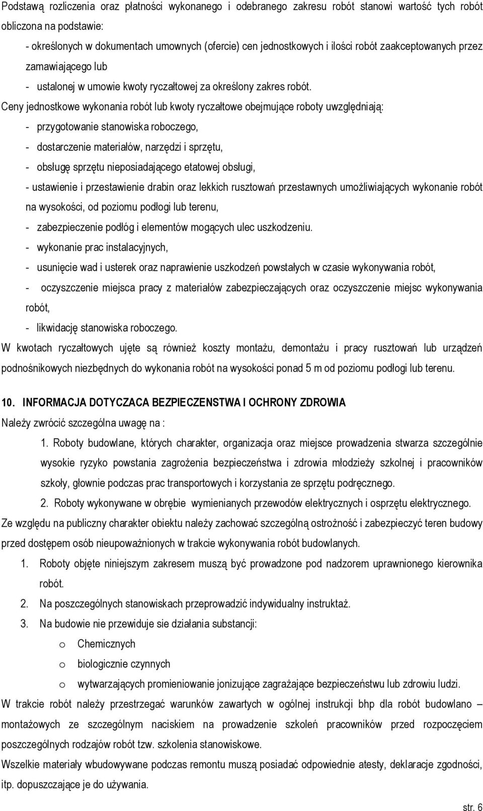 Ceny jednostkowe wykonania robót lub kwoty ryczałtowe obejmujące roboty uwzględniają: - przygotowanie stanowiska roboczego, - dostarczenie materiałów, narzędzi i sprzętu, - obsługę sprzętu