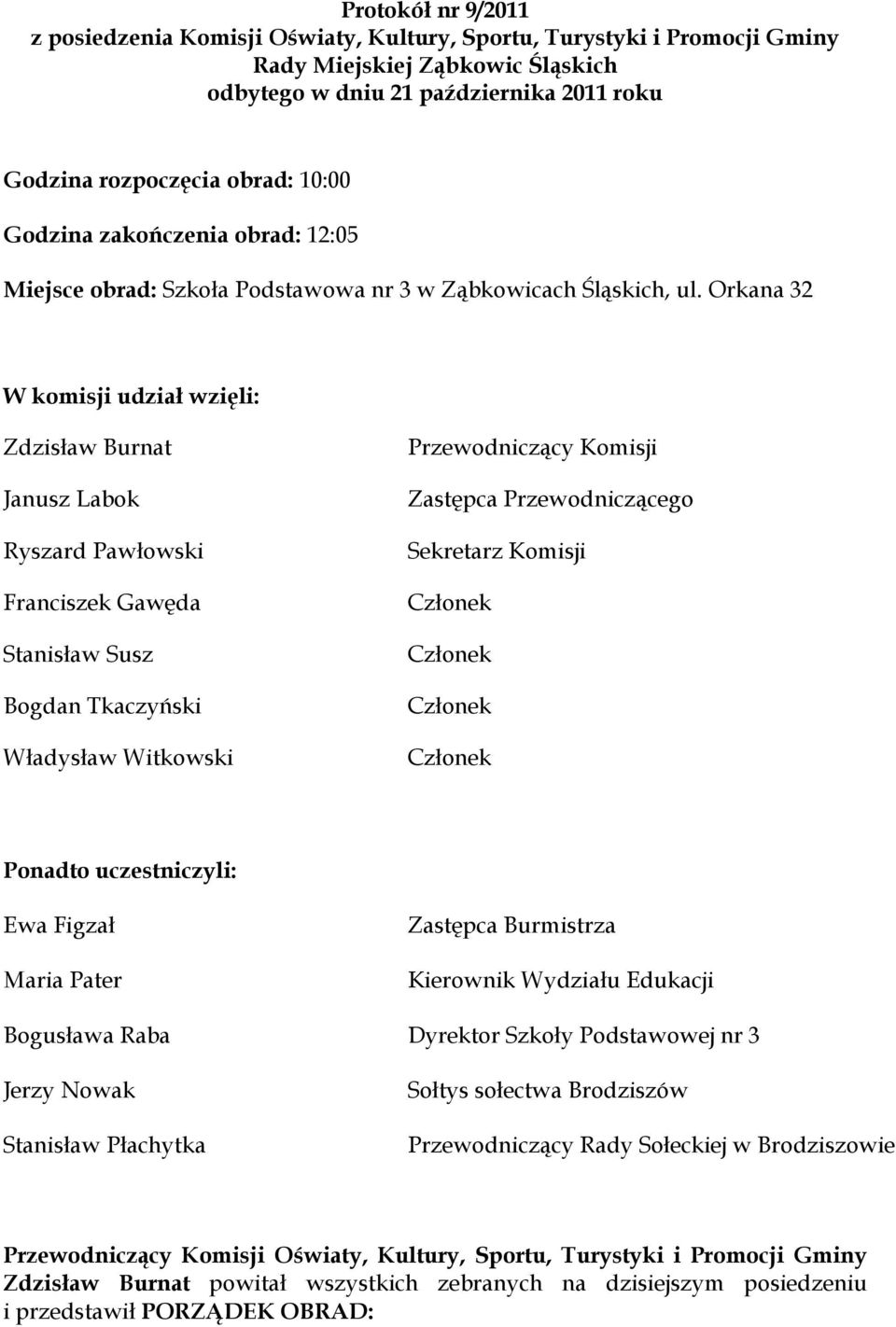 Orkana 32 W komisji udział wzięli: Zdzisław Burnat Janusz Labok Ryszard Pawłowski Franciszek Gawęda Stanisław Susz Bogdan Tkaczyński Władysław Witkowski Przewodniczący Komisji Zastępca