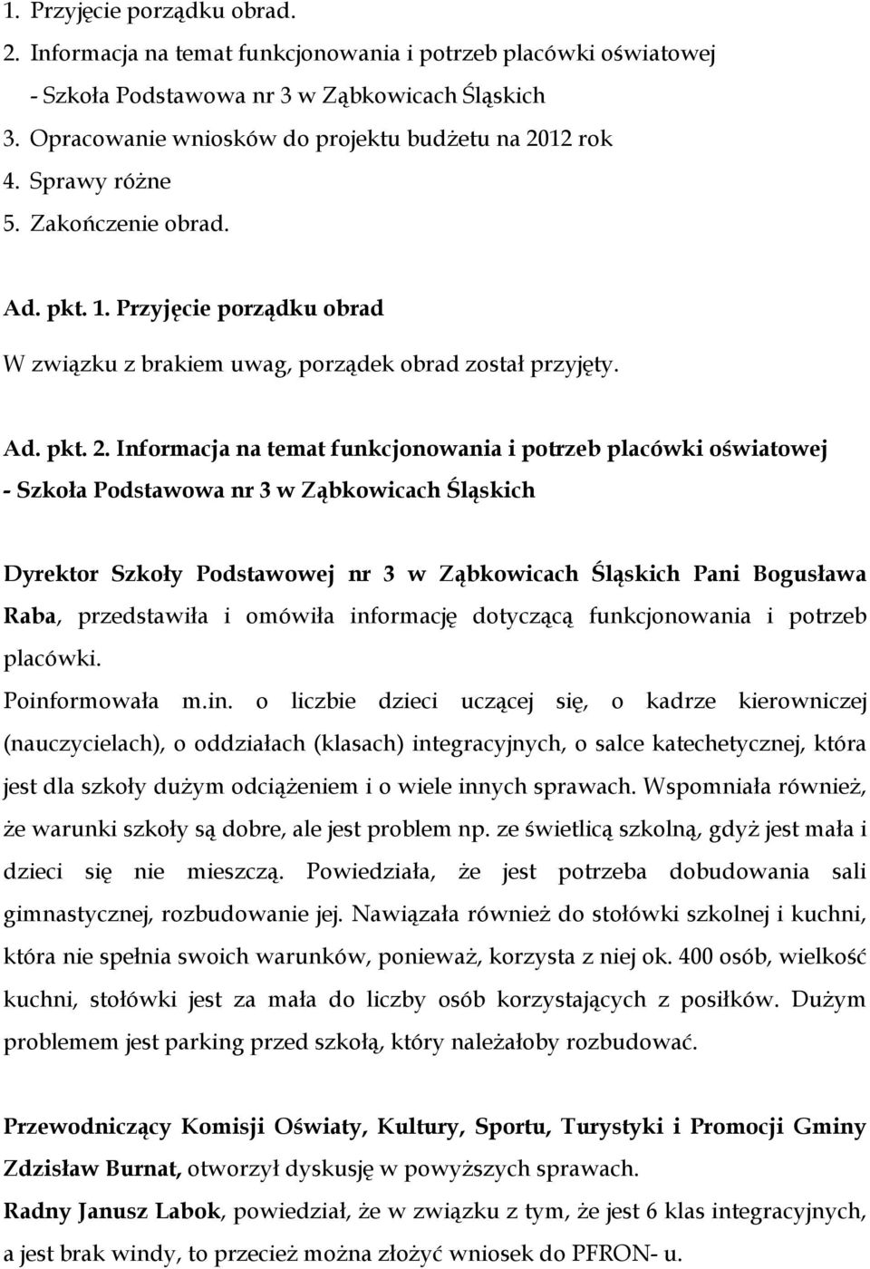 12 rok 4. Sprawy różne 5. Zakończenie obrad. Ad. pkt. 1. Przyjęcie porządku obrad W związku z brakiem uwag, porządek obrad został przyjęty. Ad. pkt. 2.