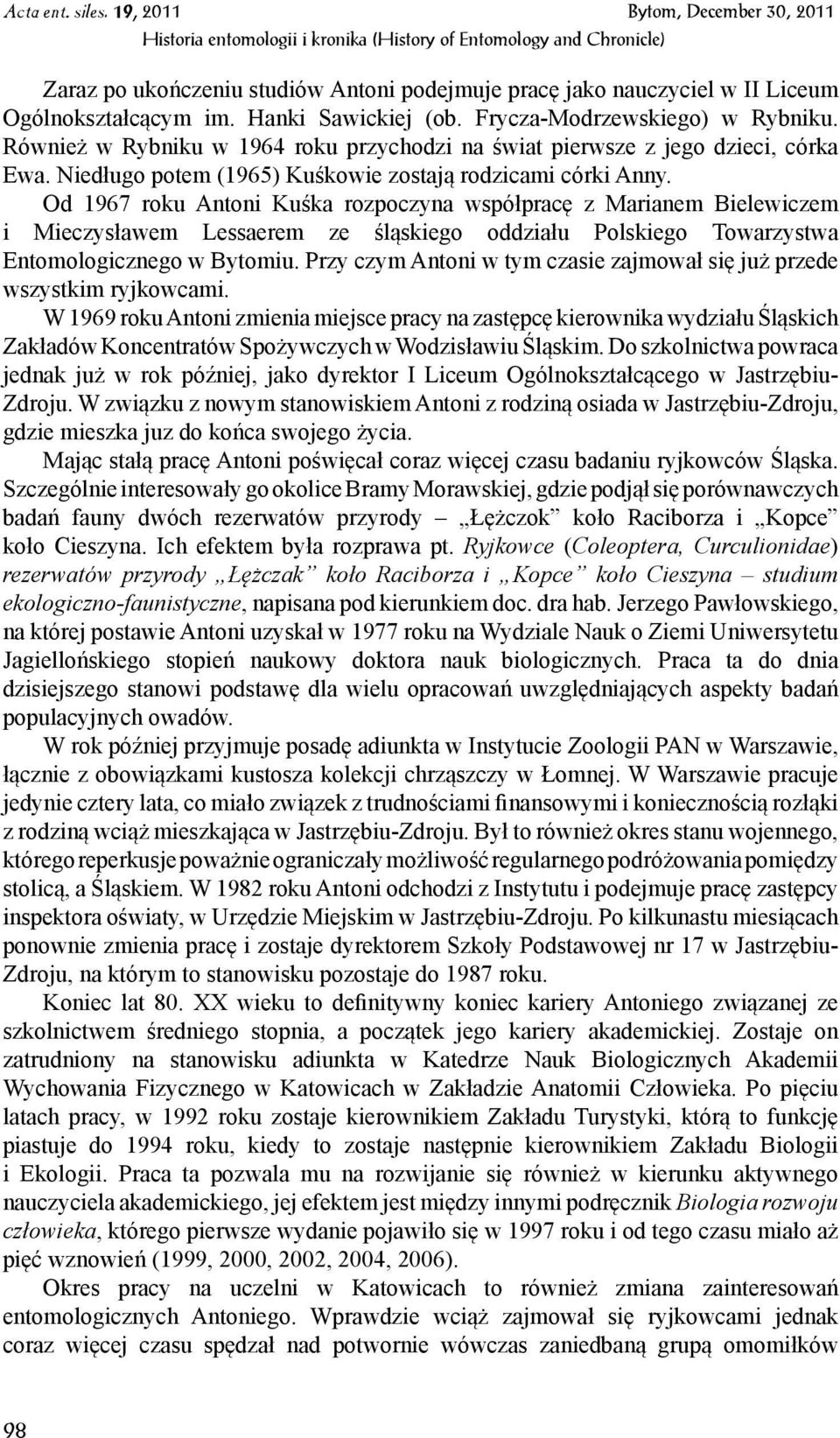 Od 1967 roku Antoni Kuśka rozpoczyna współpracę z Marianem Bielewiczem i Mieczysławem Lessaerem ze śląskiego oddziału Polskiego Towarzystwa Entomologicznego w Bytomiu.