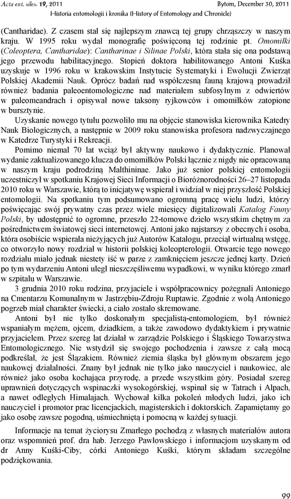 Stopień doktora habilitowanego Antoni Kuśka uzyskuje w 1996 roku w krakowskim Instytucie Systematyki i Ewolucji Zwierząt Polskiej Akademii Nauk.